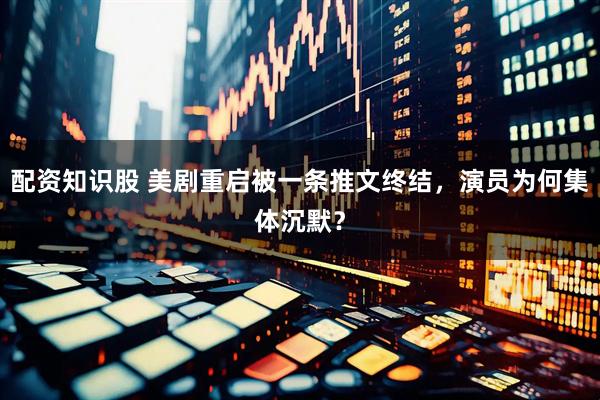 配资知识股 美剧重启被一条推文终结，演员为何集体沉默？